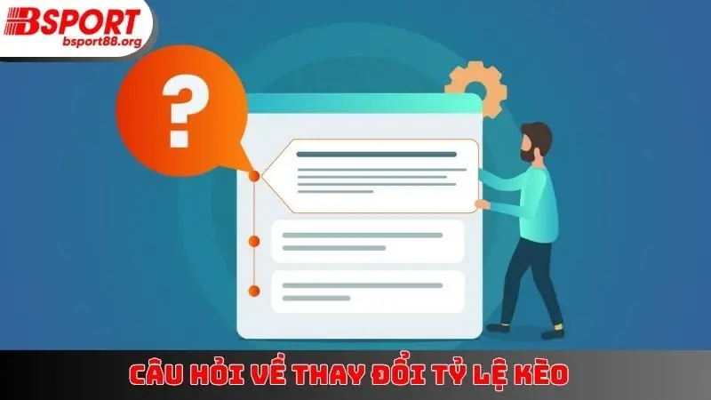Câu hỏi về thay đổi tỷ lệ kèo